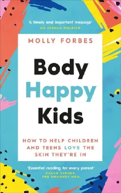 Body Happy Kids: How to Help Children and Teens Love the Skin They're in by Molly Forbes