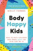 Body Happy Kids: How to Help Children and Teens Love the Skin They're in by Molly Forbes