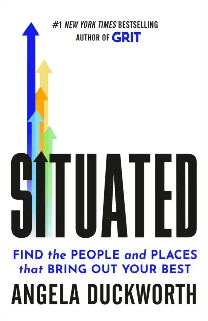Situated: Find the People and Places That Bring Out Your Best by Angela Duckworth