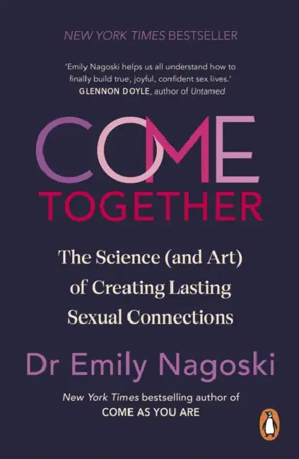 Come Together: The Science (and Art) of Creating Lasting Sexual Connections by Emily Nagoski