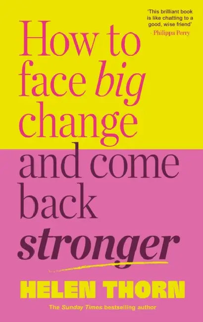 How to Face Big Change: And Come Back Stronger by Helen Thorn