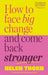 How to Face Big Change: And Come Back Stronger by Helen Thorn