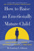 How to Raise an Emotionally Mature Child: Your Blueprint to a Lifetime of Happiness and Success for Your Child by Lindsay Gibson