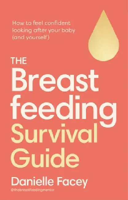 Breastfeeding Self-Care: The Essential Guide to Looking After You, as You Look After Your Baby by Danielle Facey