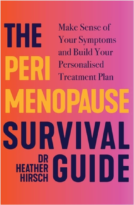 The Perimenopause Survival Guide: Make Sense of Your Symptoms and Build Your Personalised Treatment Plan by Dr Heather Hirsch