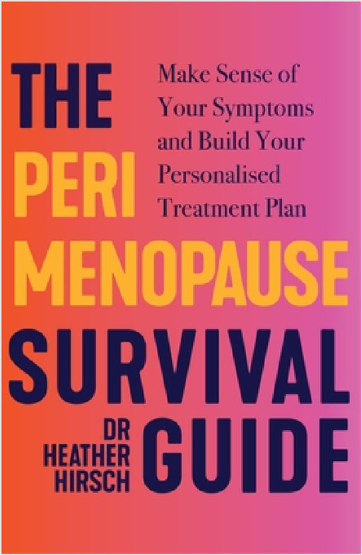 The Perimenopause Survival Guide: Make Sense of Your Symptoms and Build Your Personalised Treatment Plan by Dr Heather Hirsch