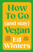 How to Go (and Stay) Vegan by Ed Winters