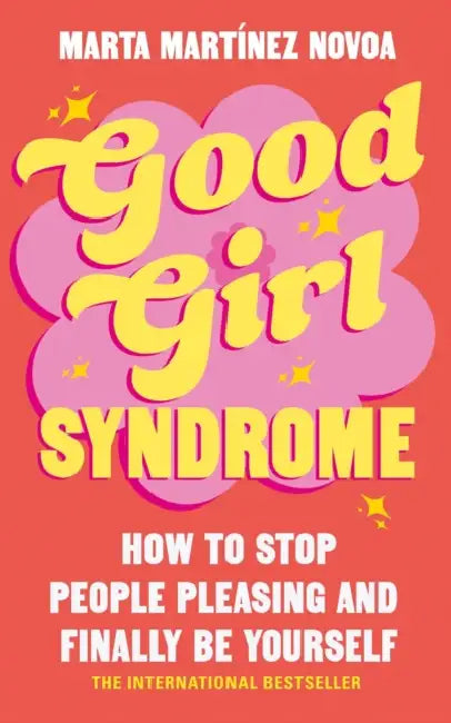 Good Girl Syndrome: How to Stop People Pleasing and Finally Be Yourself by Marta Martinez Novoa