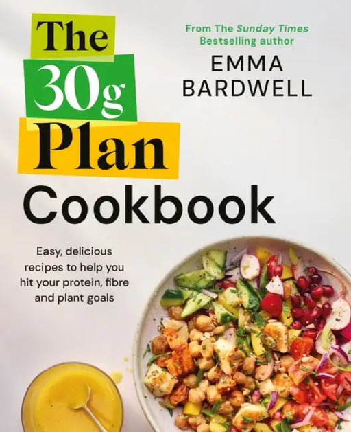 The 30g Plan Cookbook: Easy, delicious recipes that hit your protein, fibre and plant goals to lose weight and feel great by Emma Bardwell