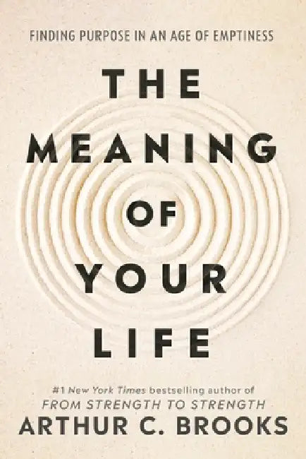 The Meaning Of Your Life by Arthur C Brooks