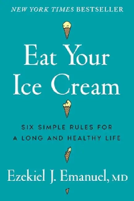 Eat Your Ice Cream by Dr Ezekiel J. Emanuel