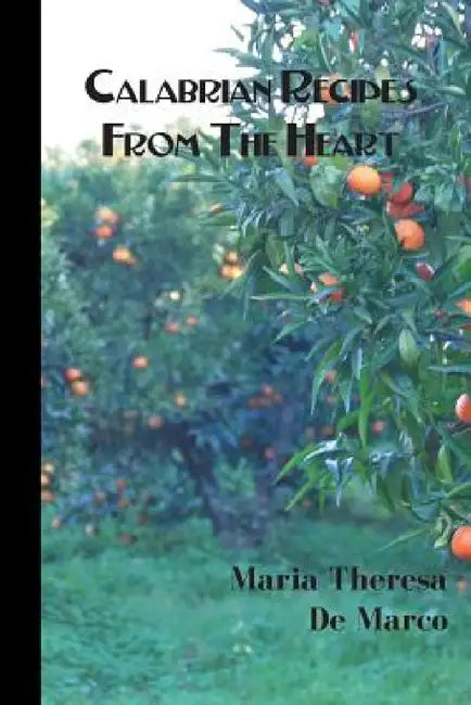 Calabrian Recipes from the Heart by Maria Theresa De Marco