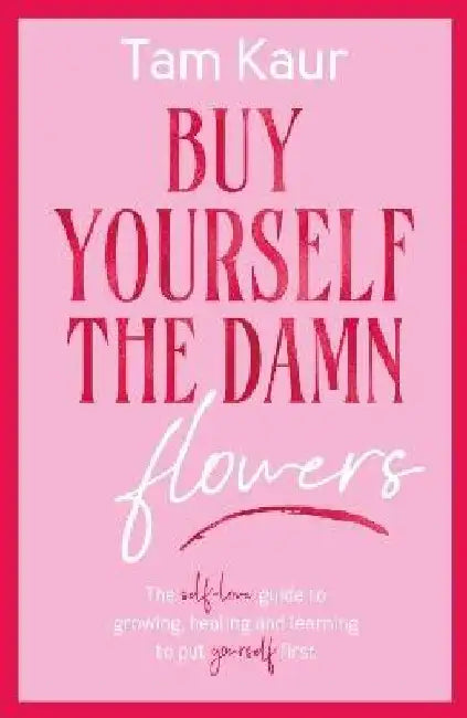 Buy Yourself The Damn Flowers by Tam Kaur