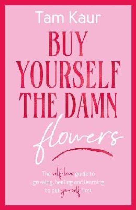 Buy Yourself The Damn Flowers by Tam Kaur