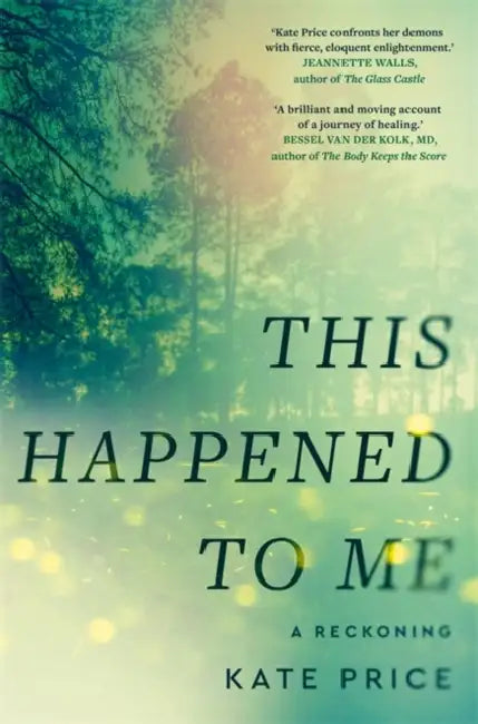 This Happened to Me: 'A brilliant and moving account of a journey of healing' Bessel van der Kolk by Kate Price