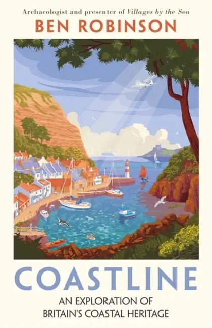 Coastline: An Exploration of Britain's Coastal Heritage by Dr Ben Robinson