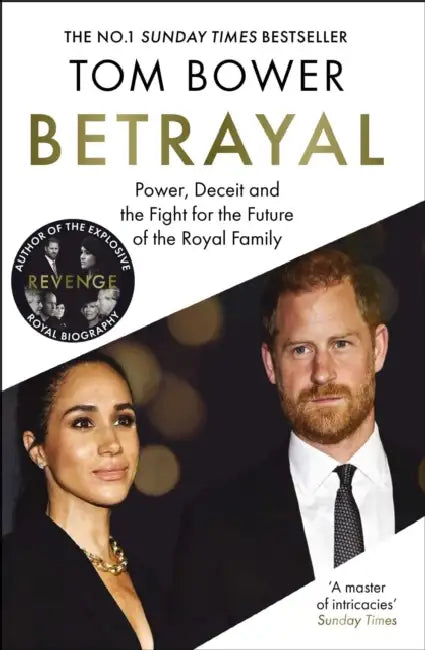 Betrayal: Power, Deceit and the Fight for the Future of the Royal Family - The No.1 Sunday Times Bestseller by Tom Bower
