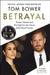 Betrayal: Power, Deceit and the Fight for the Future of the Royal Family - The No.1 Sunday Times Bestseller by Tom Bower