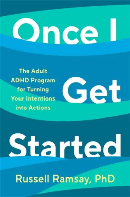 Once I Get Started: The ADHD plan to help you heal, grow and thrive by Dr Russell Ramsay