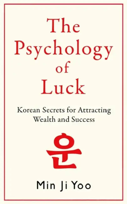 The Psychology of Luck: Korean Secrets for Attracting Wealth and Success by Min Ji Yoo