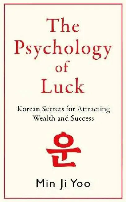 Psychology of Luck: Korean Secrets for Attracting Wealth and Success by Min Ji Yoo