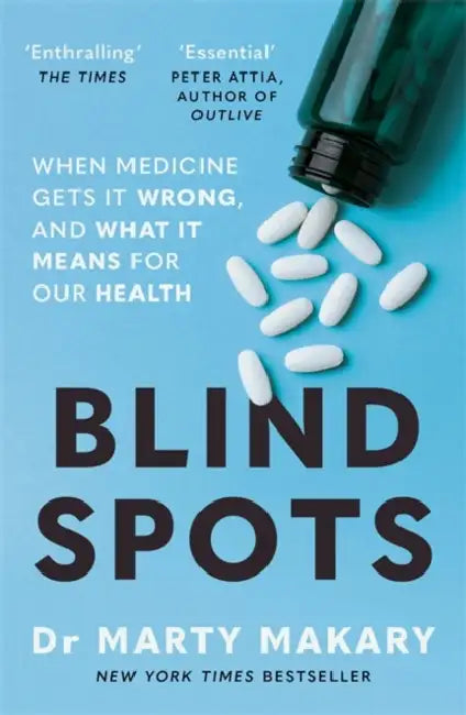 Blind Spots: When Medicine Gets It Wrong, and What It Means for Our Health by Dr Marty Makary