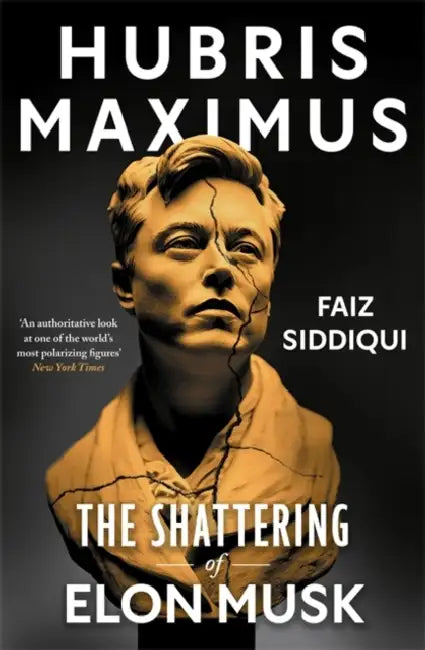 Hubris Maximus: The Shattering of Elon Musk by Faiz Siddiqui