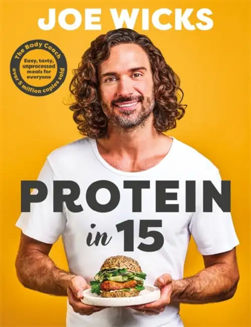 Protein in 15: Easy, tasty, unprocessed meals for everyone by The Body Coach by Joe Wicks