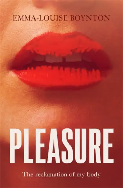 Pleasure: The Reclamation of my Body by Emma-Louise Boynton