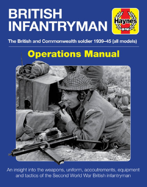 British Infantryman Operations Manual: The British and Commonwealth Soldier 1939-1945 (All Models) - An Insight Into the Weapons, Uniform, Accoutremen by Jonathan Falconer