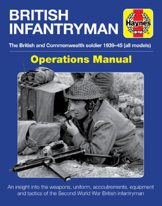 British Infantryman Operations Manual: The British and Commonwealth Soldier 1939-1945 (All Models) - An Insight Into the Weapons, Uniform, Accoutremen by Jonathan Falconer