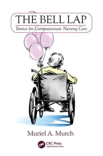 The Bell Lap: Stories for Compassionate Nursing Care by Muriel Murch