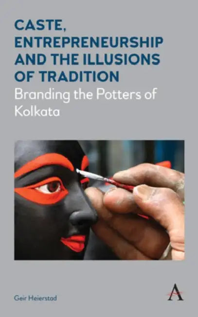 Caste, Entrepreneurship and the Illusions of Tradition: Branding the Potters of Kolkata by Geir Heierstad