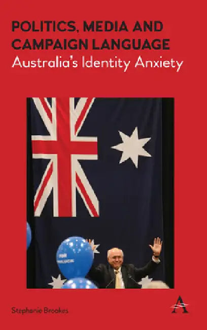 Politics, Media and Campaign Language: Australia's Identity Anxiety by Stephanie Brookes