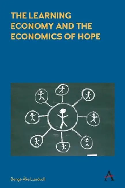 The Learning Economy and the Economics of Hope by Bengt-Åke Lundvall