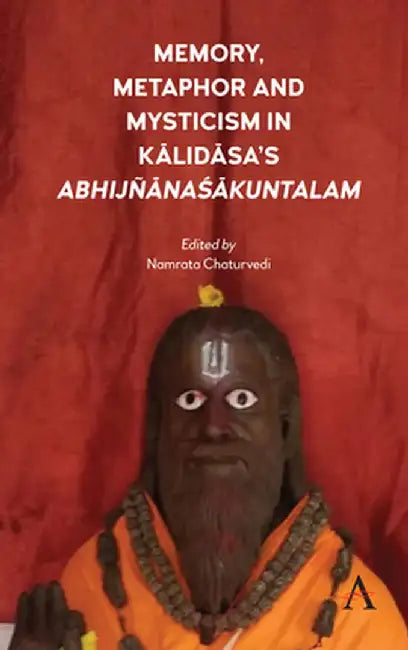 Memory Metaphor and Mysticism in Kalidasa's AbhijñānaŚākuntalam by Chaturvedi, Namrata