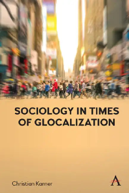 Sociology in Times of Glocalization by Christian Karner