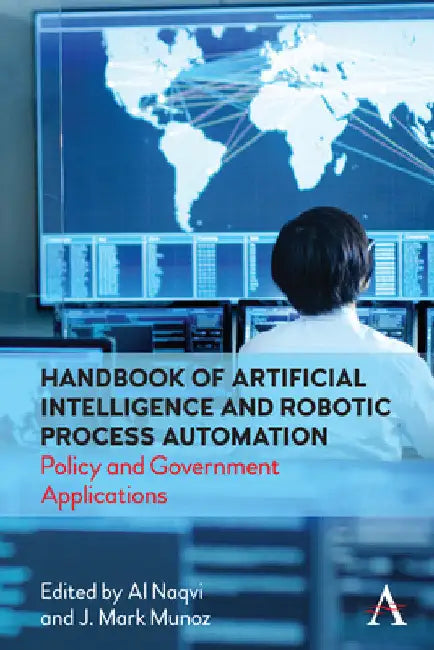 Handbook of Artificial Intelligence and Robotic Process Automation: Policy and Government Applications by Al Naqvi