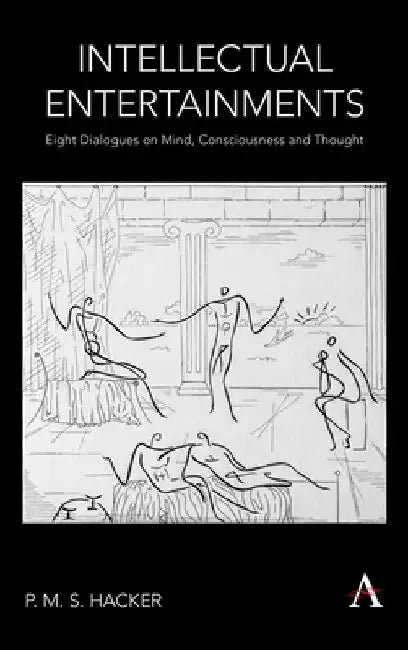 Intellectual Entertainments: Eight Dialogues on Mind, Consciousness and Thought by P. M. S. Hacker