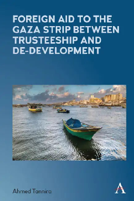 Foreign Aid to the Gaza Strip Between Trusteeship and De-Development by Ahmed Tannira
