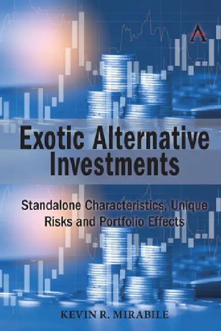Exotic Alternative Investments: Standalone Characteristics, Unique Risks and Portfolio Effects by Kevin R. Mirabile