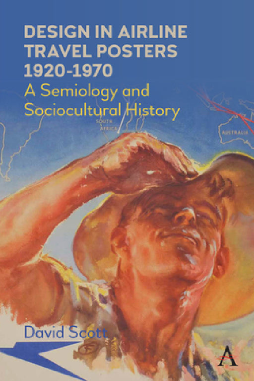 Design in Airline Travel Posters 1920-1970: A Semiology and Sociocultural History by David Scott