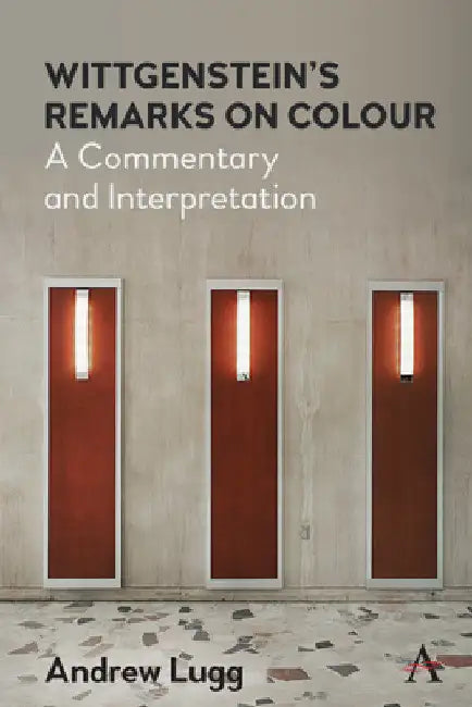 Wittgenstein's Remarks on Colour: A Commentary and Interpretation by Andrew Lugg