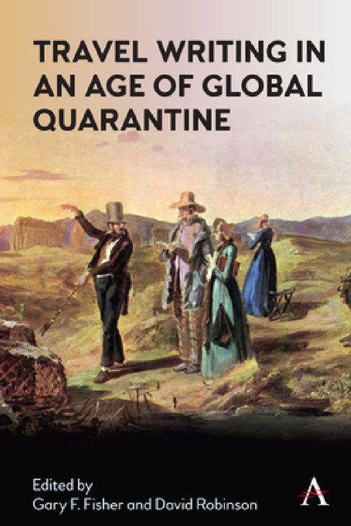 Travel Writing in an Age of Global Quarantine by Gary Fisher, David Robinson, M. Randal Owain