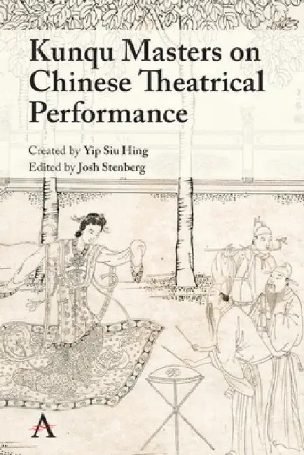 Kunqu Masters on Chinese Theatrical Performance by Yip Siu Hing