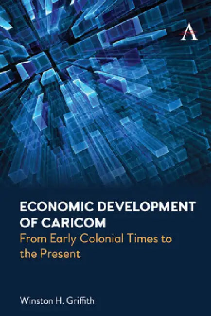 Economic Development of Caricom: From Early Colonial Times to the Present by Winston H. Griffith