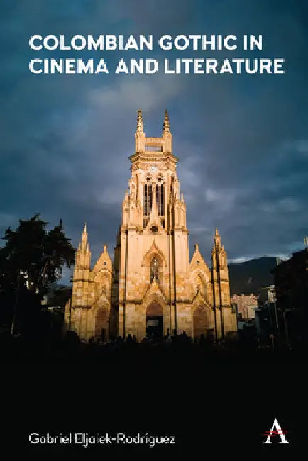 Colombian Gothic in Cinema and Literature by Gabriel Eljaiek-Rodriguez