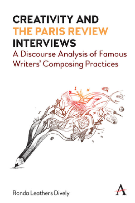 Creativity and the Paris Review Interviews: A Discourse Analysis of Famous Writers' Composing Practices by Ronda Leathers Dively