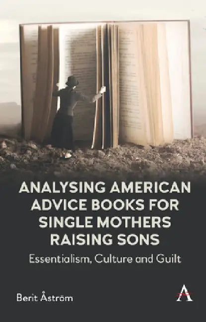Analysing American Advice Books for Single Mothers Raising Sons: Essentialism, Culture and Guilt by Berit Åström