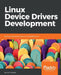 Linux Device Drivers Development: Develop customized drivers for embedded Linux by John Madieu